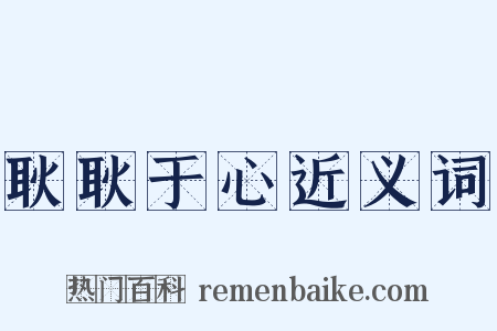 耿耿于心近义词是什么意思的图片